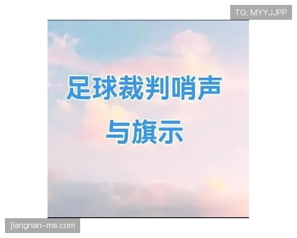 哨音规则精准解析：裁判何时吹哨不算犯规？